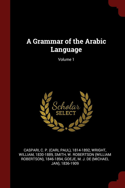 A Grammar of the Arabic Language; Volume 1 by C P (Carl Paul) 1814-1892 Caspari (Creator), W Robertson (William Robertson) Smith (Creator), William Wright (Author) & 0 More book cover