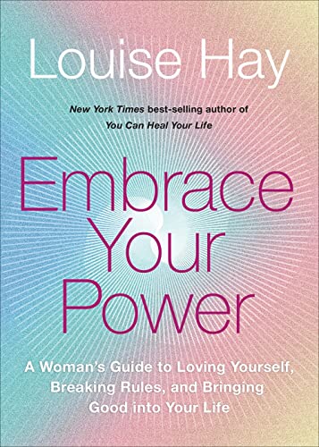 Embrace Your Power: A Woman’s Guide to Loving Yourself, Breaking Rules, and Bringing Good into Your Life