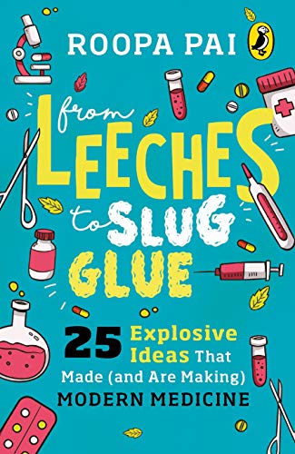 From Leeches To Slug Glue:  25 Explosive Ideas That Made (And Are Making) Modern Medicine book cover