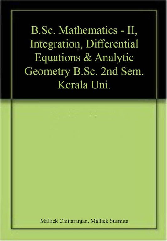 B.Sc. Mathematics - II, Integration, Differential Equations & Analytic Geometry B.Sc. 2nd Sem. Kerala Uni. book cover