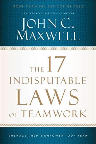 The 17 Indisputable Laws of Teamwork : Embrace Them and Empower Your Team book cover