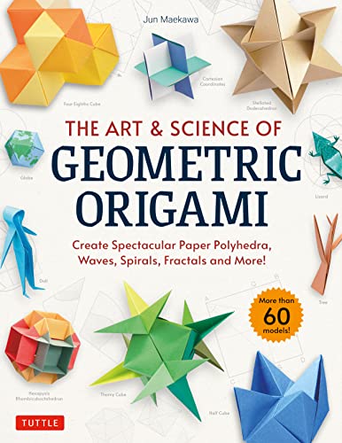 Art & Science of Geometric Origami: Create Spectacular Paper Polyhedra, Waves, Spirals, Fractals and More! (More than 60 Models!)