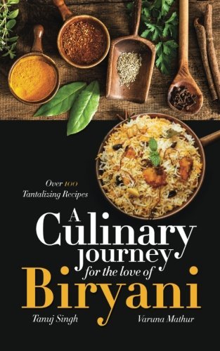 A Culinary Journey for the Love of Biryani: Over 100 Tantalizing Recipes by Tanuj Singh (Author), Varuna Mathur (Author) book cover