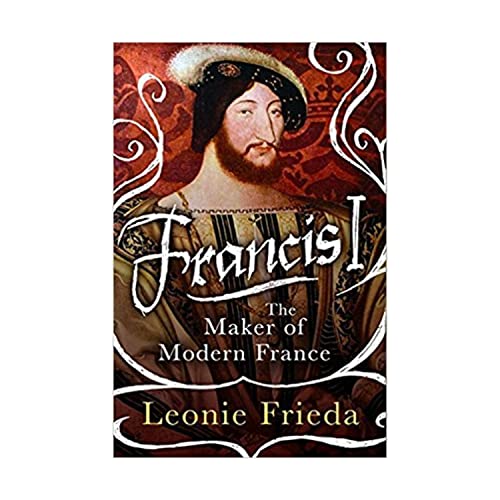 Francis I: The Maker of Modern France book cover