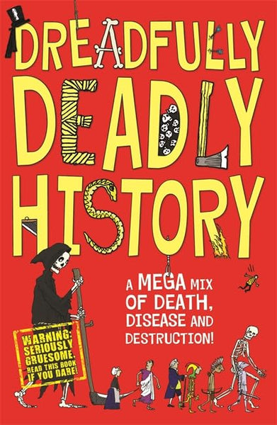 DREADFULLY DEADLY HISTORY: A MEGA MIX OF DEATH, DISEASE AND DESTRUCTION