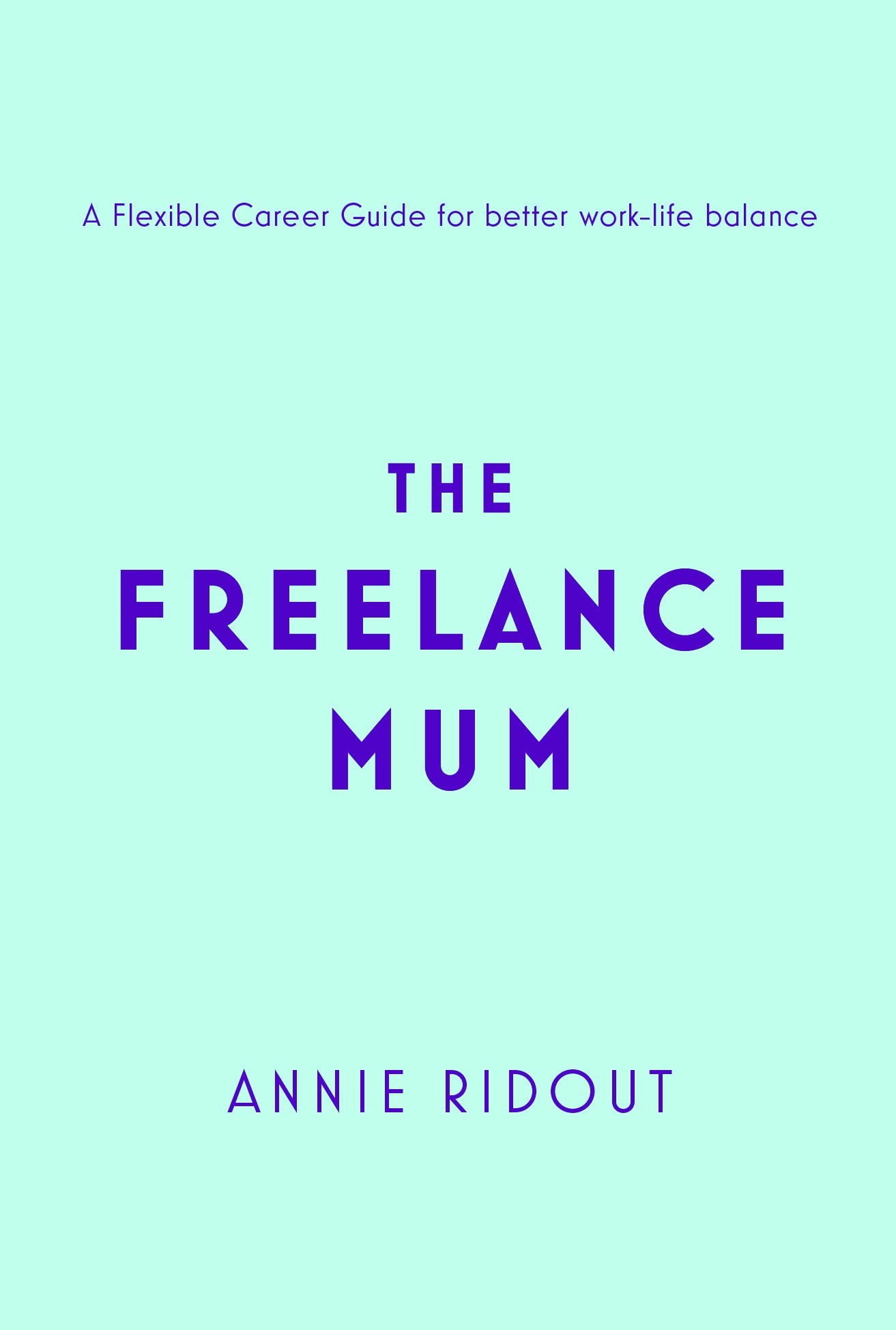 THE FREELANCE MUM: A FLEXIBLE CAREER GUIDE FOR BETTER WORK-LIFE BALANCE book cover