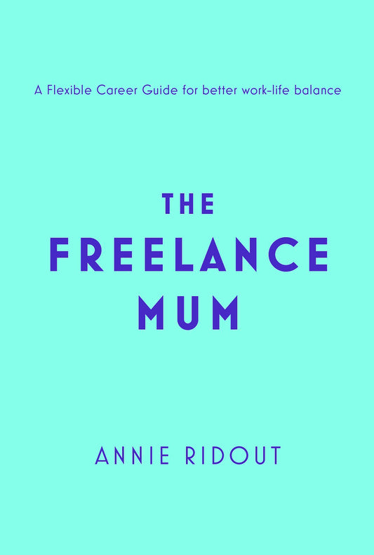 THE FREELANCE MUM: A FLEXIBLE CAREER GUIDE FOR BETTER WORK-LIFE BALANCE book cover