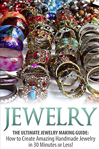 Jewelry: The Ultimate Jewelry Making Guide: How to Create Amazing Handmade Jewelry in 30 Minutes or book cover