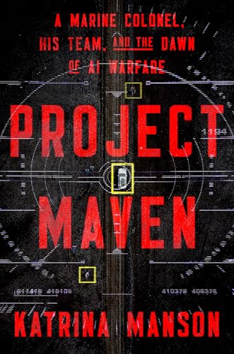 Project Maven: A Marine Colonel, His Team, and the Dawn of Ai Warfare