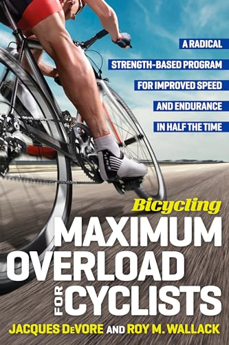 Bicycling Maximum Overload for Cyclists: A Radical Strength-Based Program for Improved Speed and End book cover