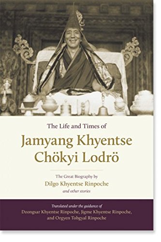 The Life and Times of Jamyang Khyentse Chökyi Lodrö : The Great Biography by Dilgo Khyentse Rinpoche book cover