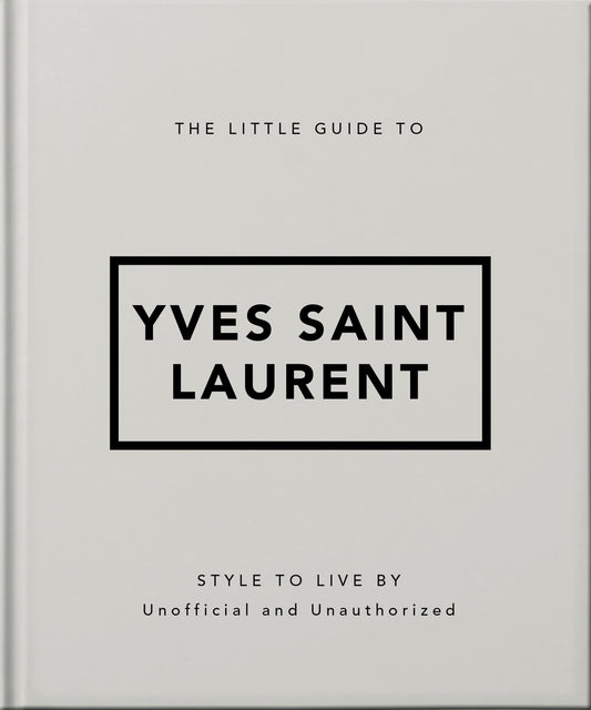 The Little Guide to Yves Saint Laurent: Style to Live by: 6 (Little Books of Fashion, 6)