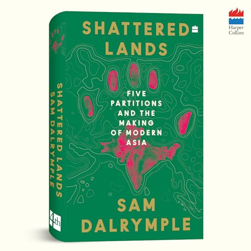 Shattered Lands : Five Partitions and the Making of Modern Asia
