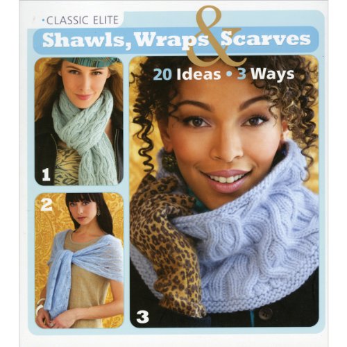 Classic Elite Shawls, Wraps and Scarves: 20 Ideas, 3 Ways book cover