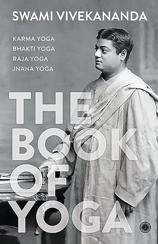 The Book of Yoga: Karma Yoga, Bhakti Yoga, Raja Yoga, Jnana Yoga