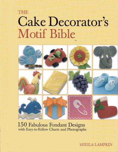 The Cake Decorators Motif Bible: 150 Fabulous Fondant Designs With Easy-To-follow Charts and Photog book cover