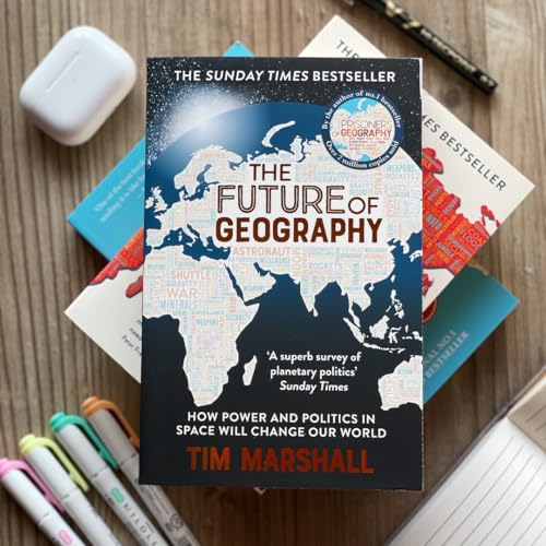 Future of Geography: How Power and Politics in Space Will Change Our World - A SUNDAY TIMES BESTSELLER (Tim Marshall on Geopolitics)