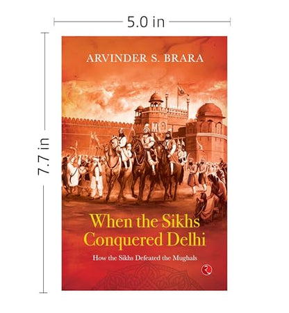 When the Sikhs Conquered Delhi: How the Sikhs Defeated the Mughals