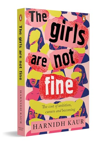 The Girls Are Not Fine: The Cost Of Ambition, Careers And Becoming: The Cost of Ambition, Careers and Becoming | A Sharp Book on Women, Work and Emotional Labour