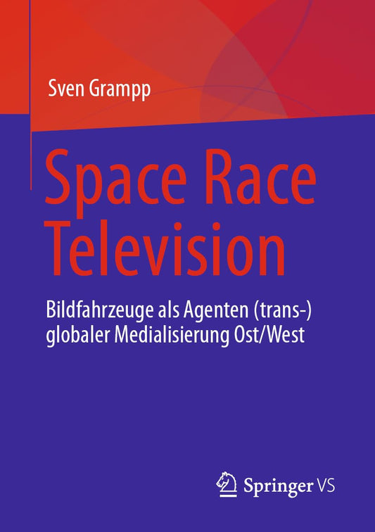 Space Race Television: Bildfahrzeuge Als Agenten Trans-globaler Medialisierung Ost/West