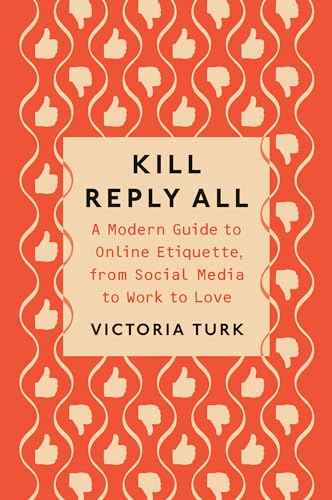 Kill Reply All: A Modern Guide to Online Etiquette, from Social Media to Work to Love book cover