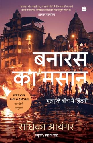 Banaras Ka Masaan: Mrityu ke Beech me Zindagi: Mrityu ke Beech me Zindagi FIRE ON GANGES