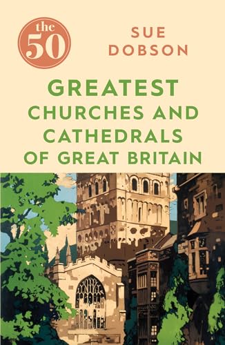 50 Greatest Churches & Cathedrals Of Great Britain book cover