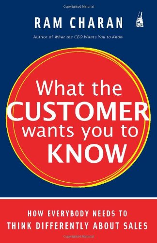 What the Customer Wants You to Know: How Everybody Needs to Think Differently about Sales by Ram Charan book cover
