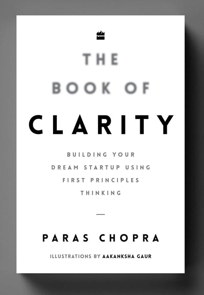 The Book of Clarity: Building Your Dream Startup Using First Principles Thinking