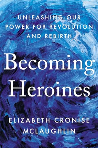 Becoming Heroines: Unleashing Our Power for Revolution and Rebirth book cover