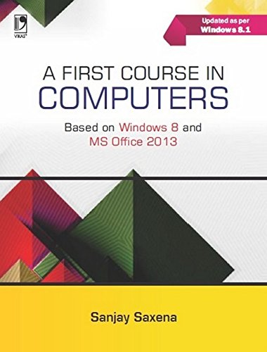 A First Course In Computers (based On Windows 8 & Ms Office 2013) by Sanjay Saxena (Author) book cover