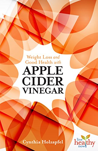 Weight Loss and Good Health with Apple Cider Vinegar (Live Healthy Now) book cover
