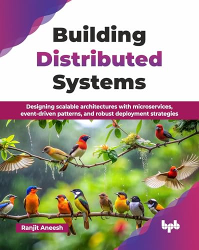 Building Distributed Systems: Designing scalable architectures with microservices, event-driven patterns, and robust deployment strategies