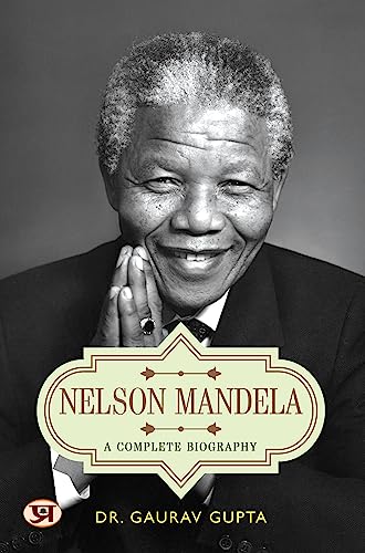 Nelson Mandela A Complete Biography by Dr. Gaurav Gupta