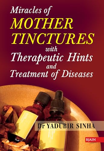 Miracle of Mother Tinctures - Materia Medica with Therapeutic Hints & Treatment of Diseases