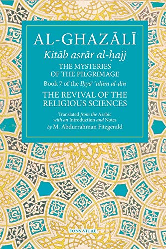 The Mysteries of the Pilgrimage: Book 7 of Ihya' 'Ulum Al-Din, the Revival of the Religious Sciences Volume 7 (Fons Vitae Al-Ghazali)