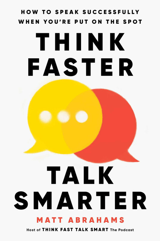 THINK FASTER TALK SMARTER: How to Speak Successfully When You’re Put on the Spot