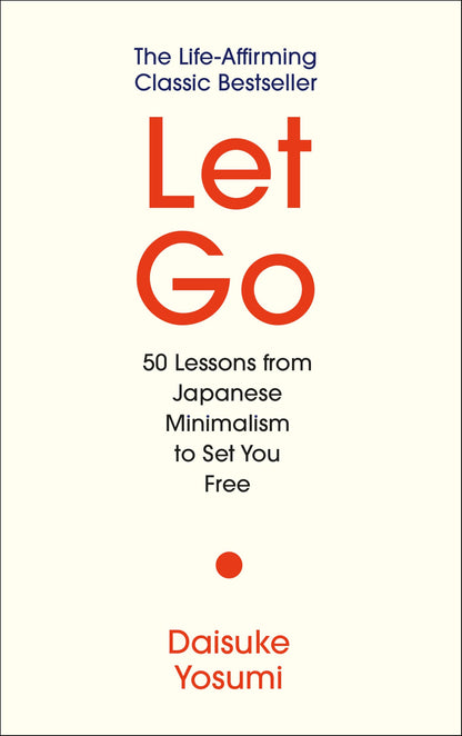 Let Go: 50 Lessons from Japanese Minimalism to Set You Free | The Life-Affirming Classic Bestseller: 'A meaningful guide for living lightly and authentically' MARIE KONDO
