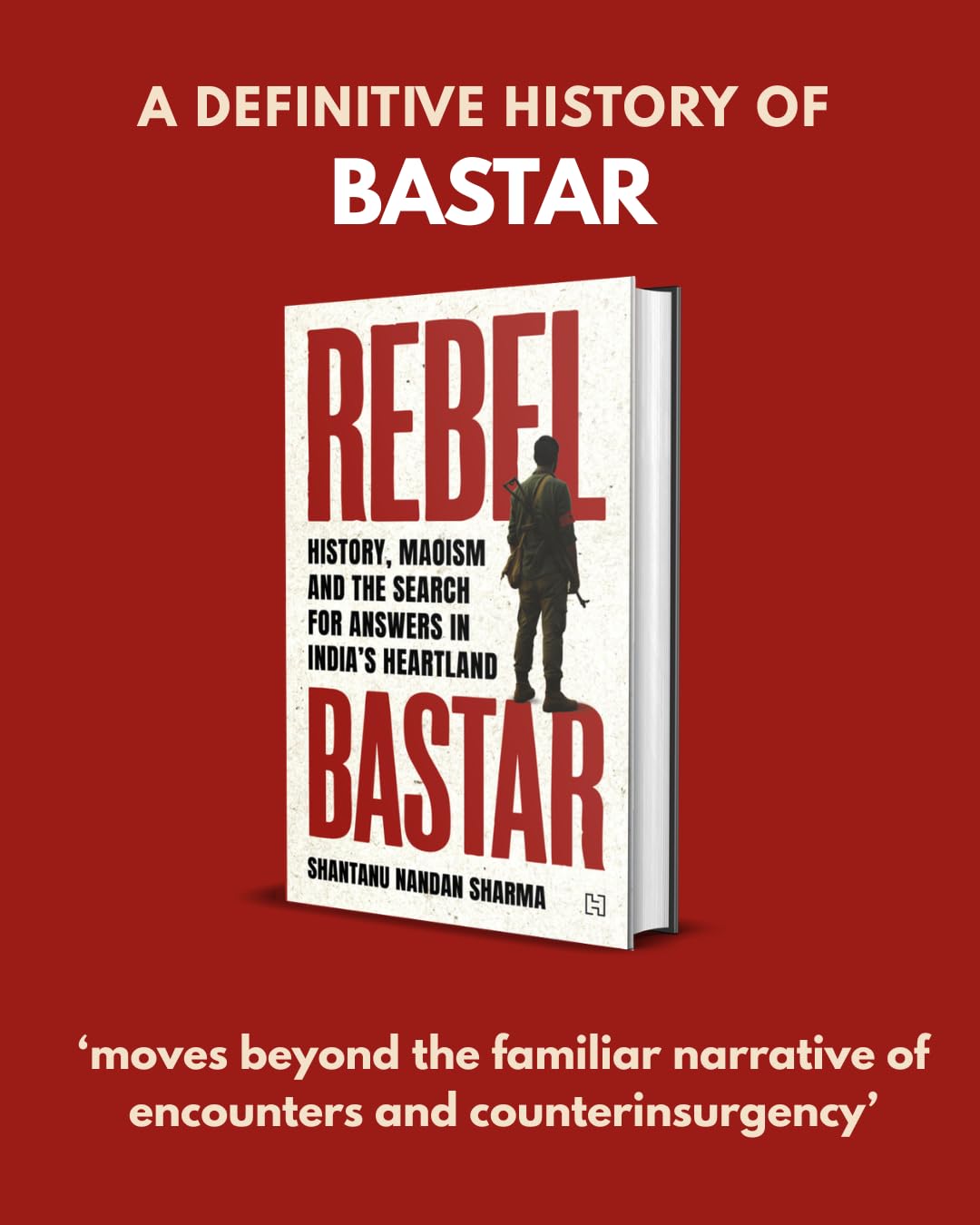Rebel Bastar: History, Maoism and the Search for Anwers in India's Heartland