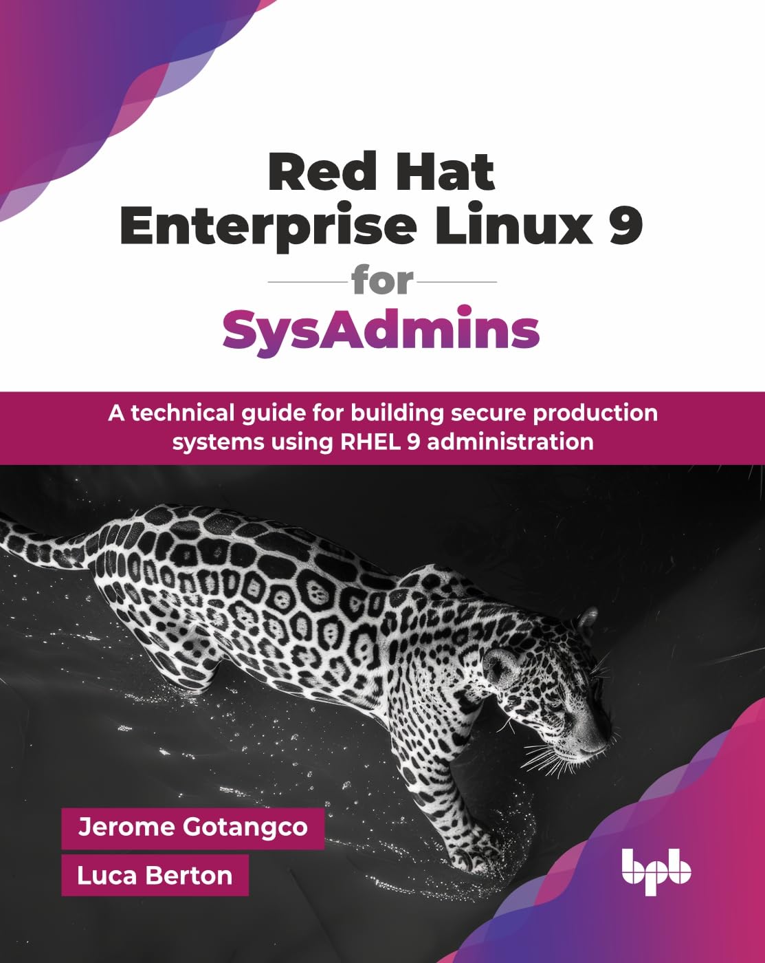 Red Hat Enterprise Linux 9 for SysAdmins: A technical guide for building secure production systems using RHEL 9 administration