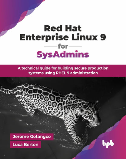 Red Hat Enterprise Linux 9 for SysAdmins: A technical guide for building secure production systems using RHEL 9 administration