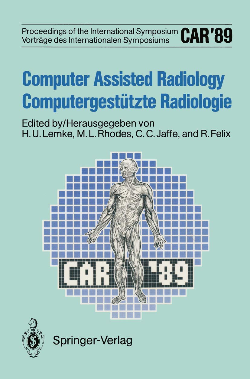 CAR’89 Computer Assisted Radiology / Computergestützte Radiologie: Proceedings of the 3rd International Symposium / Vorträge des 3. Internationalen Symposiums