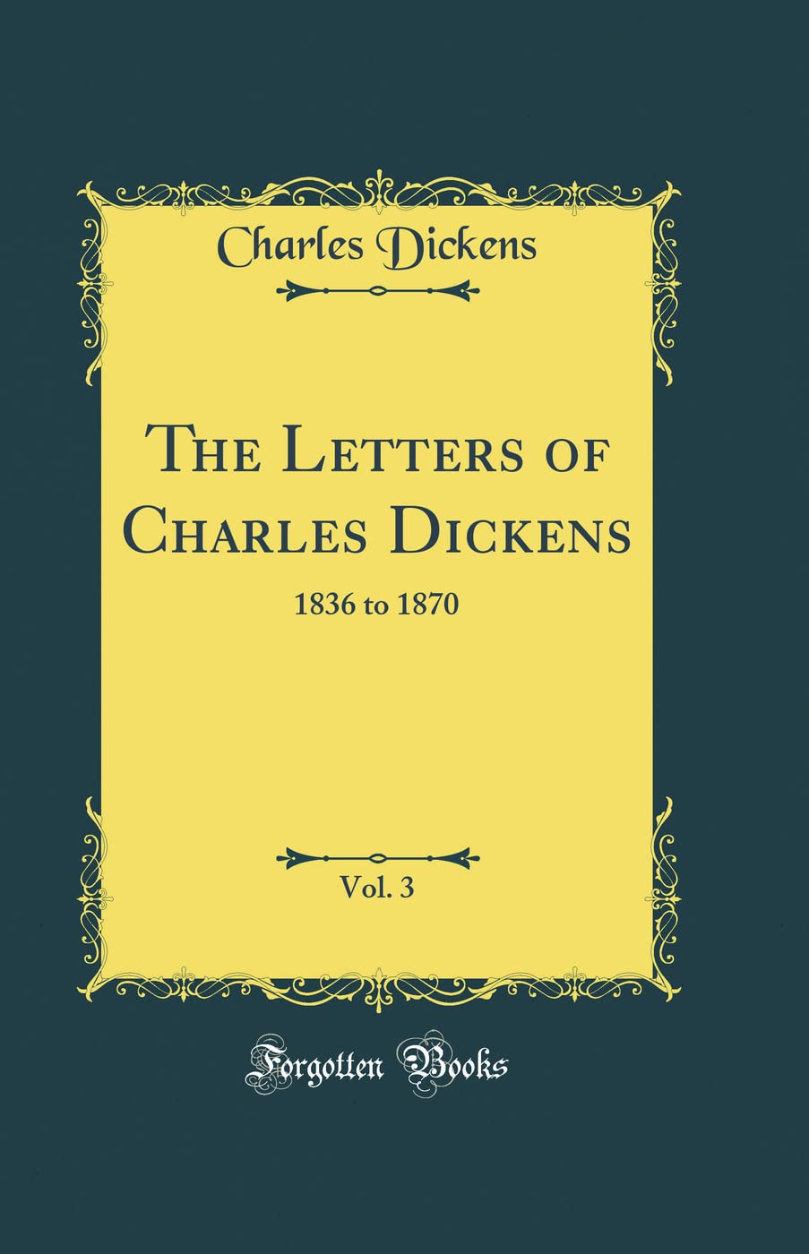 The Letters of Charles Dickens, Vol. 3: 1836 to 1870 (Classic Reprint)