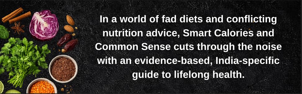 Smart Calories and Common Sense: An Evidence-Based Guide to Indian Diets | National Bestseller on Weight Loss, Diabetes Management, Metabolic Health and Nutrition Science