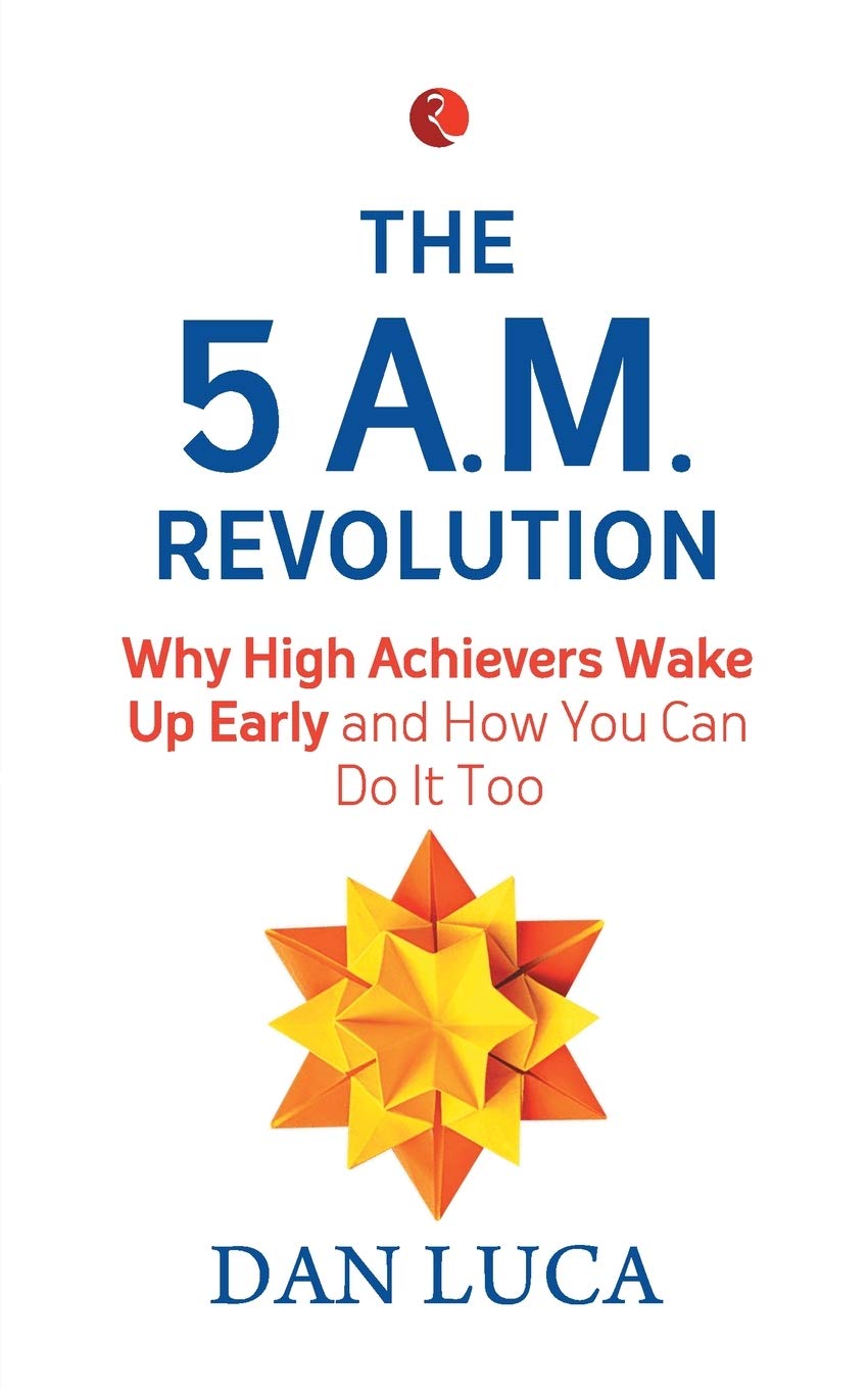 The 5 A.M. Revolution: Why High Achievers Wake Up Early and How You Can Do It  Too by Dan Luca book cover