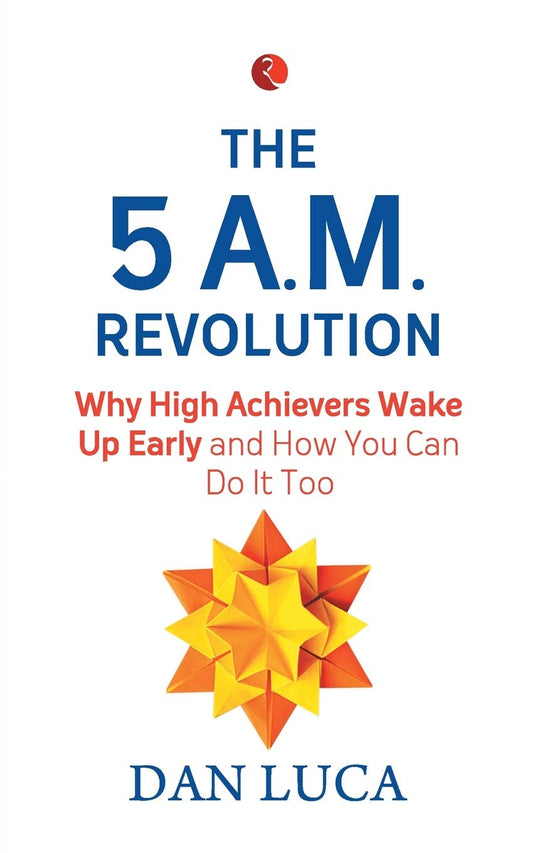 The 5 A.M. Revolution: Why High Achievers Wake Up Early and How You Can Do It  Too by Dan Luca book cover