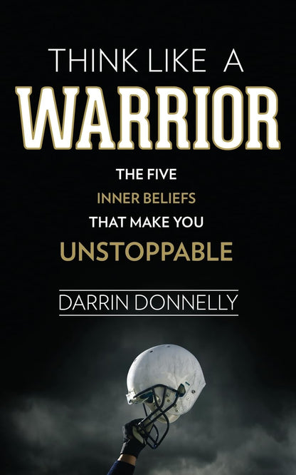 Think Like a Warrior: The Five Inner Beliefs That Make You Unstoppable: 1 (Sports for the Soul)