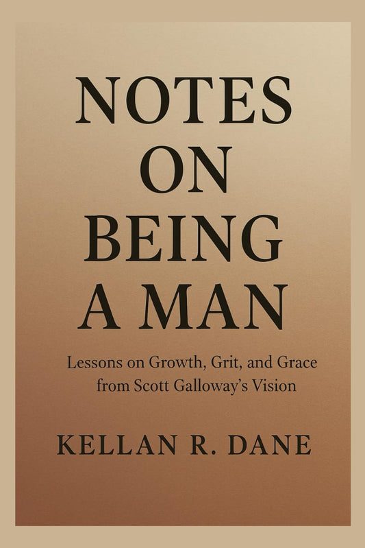 Notes on Being a Man: Lessons on Growth, Grit, and Grace from Scott Galloway’s Vision