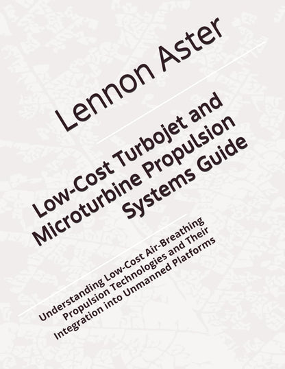 Low-Cost Turbojet and Microturbine Propulsion Systems Guide: Understanding Low-Cost Air-Breathing Propulsion Technologies and Their Integration into Unmanned Platforms