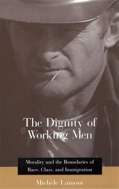 The Dignity of Working Men: Morality and the Boundaries of Race, Class, and Immigration